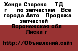 Хенде Старекс 2.5ТД 1999г 4wd по запчастям - Все города Авто » Продажа запчастей   . Воронежская обл.,Лиски г.